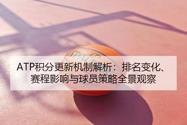 ATP积分更新机制解析：排名变化、赛程影响与球员策略全景观察